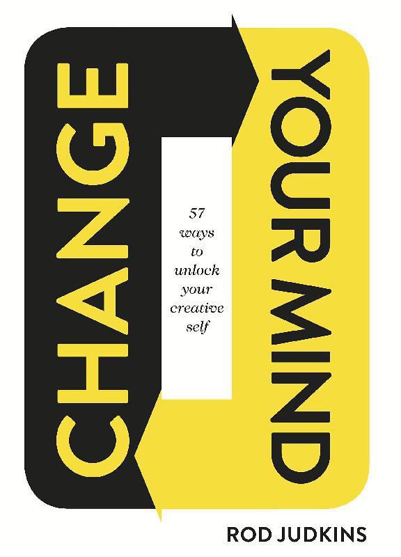 Change Your Mind - 57 Ways to Unlock Your Creative Self