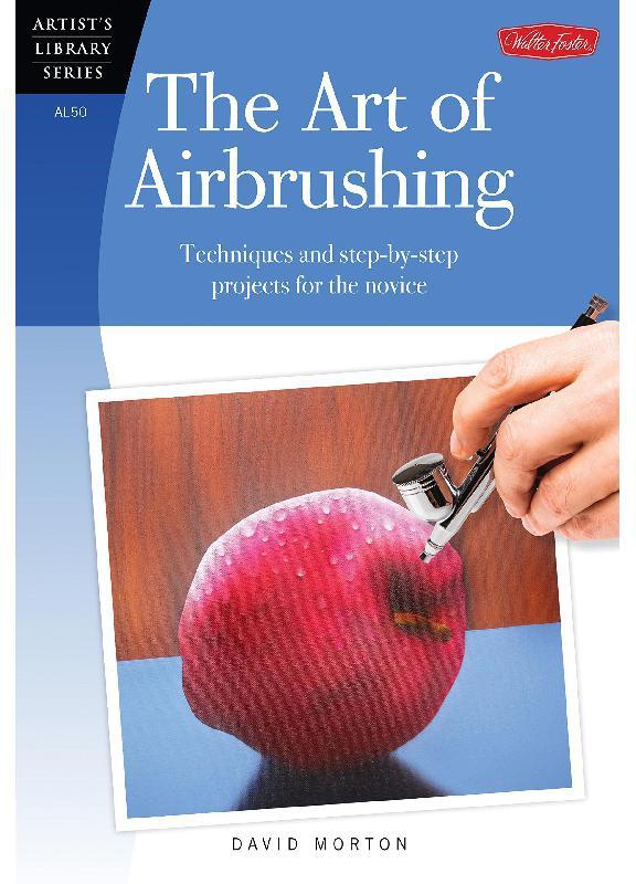 The Art of Airbrushing: Techniques and Step-by-Step Projects for the Novice (Artist's Library)