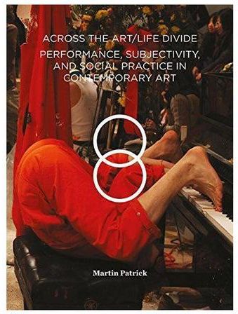 Across The Art/Life Divide: Performance, Subjectivity, And Social Practice In Contemporary Art Paperback
