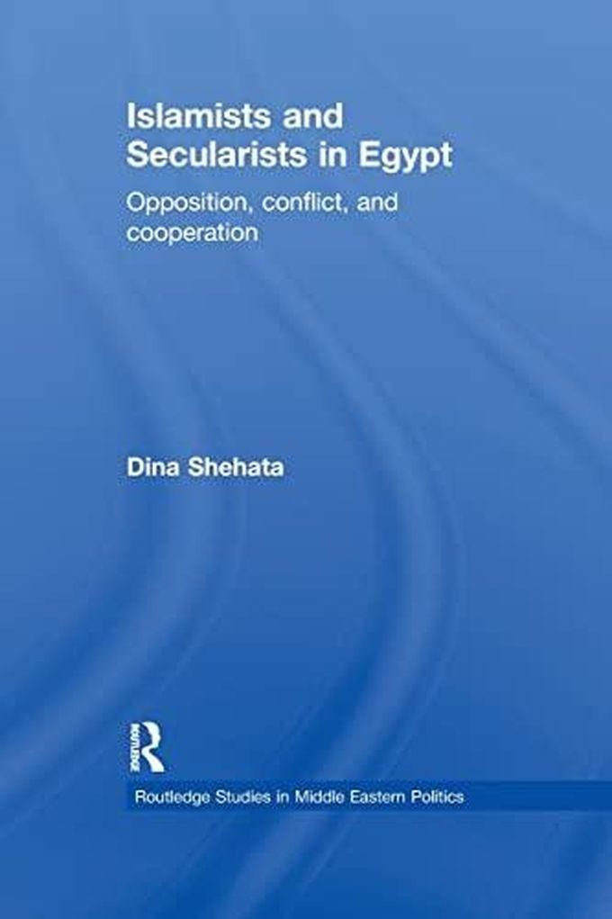Taylor Islamists and Secularists in Egypt: Opposition, Conflict & Cooperation