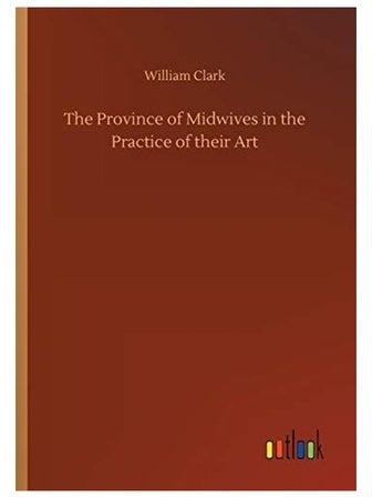 The Province Of Midwives In The Practice Of Their Art Paperback English by William Clark