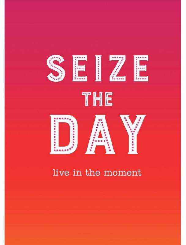 Seize the Day: Live in the Moment