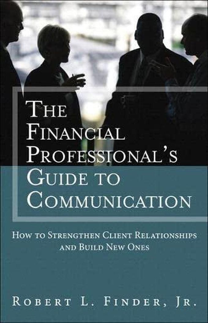Pearson The Financial Professionals Guide to Communication: How to Strengthen Client Relationships and Build New Ones ,Ed. :1