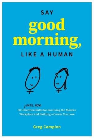 Say Good Morning, Like A Human: 50 Unwritten Rules For Surviving The Modern Workplace And Building A Career You Love paperback english - 17 Feb 2020