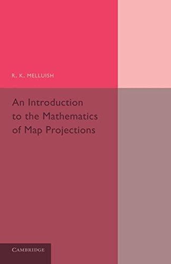 Cambridge University Press An Introduction to the Mathematics of Map Projections ,Ed. :1