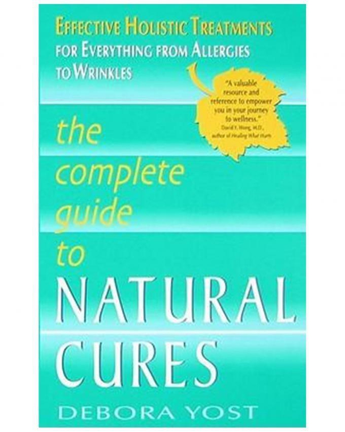 The Complete Guide To Natural Cures: Effective Holistic Treatments For Everything From Allergies To Wrinkles