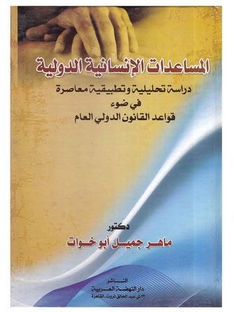 المساعدات الانسانية الدولية - دراسة تحليلية وتطبيقية معاصرة في ضوء قواعد القانون الدولي العام Paperback Arabic by Maher Jamel Abou Ekhwat - 2009