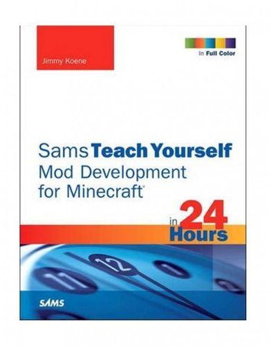 Generic Minecraft Mod Development in 24 Hours, Sams Teach Yourself ,Ed. :1