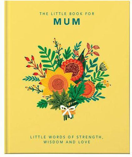 The Little Book of Mum. Little Words of Strength, Wisdom And Love