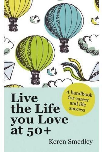 Live The Life You Love At 50+: A Handbook For Career And Life Success ,Ed. :1