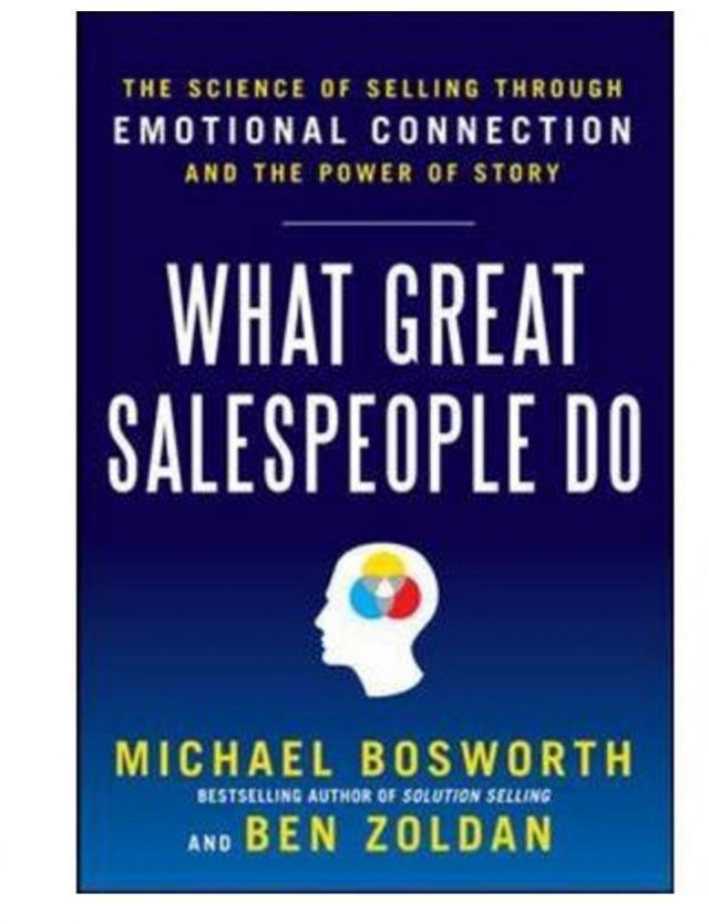 What Great Salespeople Do: The Science of Selling Through Emotional Connection and the Power of Story
