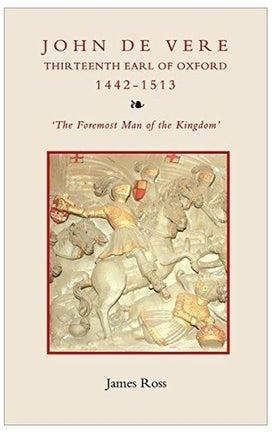 John De Vere Thirteenth Earl Of Oxford 1442-1513: The Foremost Man Of The Kingdom Hardcover