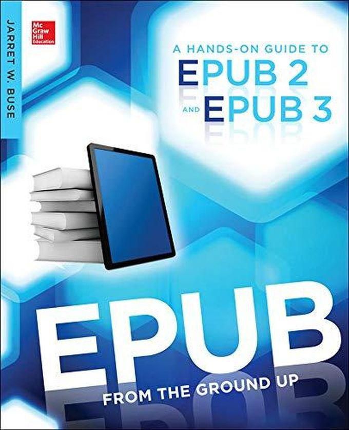 Mcgraw Hill EPUB From the Ground Up: A Hands-On Guide to EPUB 2 and EPUB 3 ,Ed. :1