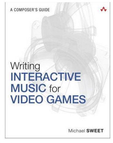 Writing Interactive Music for Video Games: A Composer`s Guide