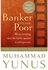 Banker To The Poor : Micro-Lending and the Battle Against World Poverty
