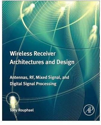 Wireless Receiver Architectures and Design : Antennas, RF, Synthesizers, Mixed Signal, and Digital Signal Processing