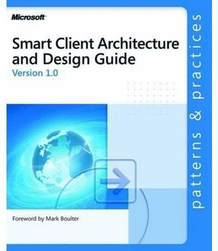 Smart Client Architecture And Design Guide (Patterns & Practices) ,Ed. :1