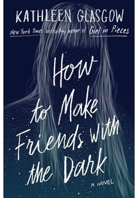 How To Make Friends With The Dark - By : Kathleen Glasgow