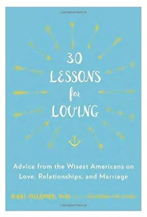 30 Lessons For Loving: Advice From The Wisest Americans On Love, Relationships And Marriage Paperback