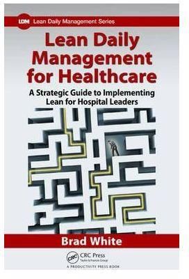 Generic Lean Daily Management for Healthcare : A Strategic Guide to Implementing Lean for Hospital Leaders
