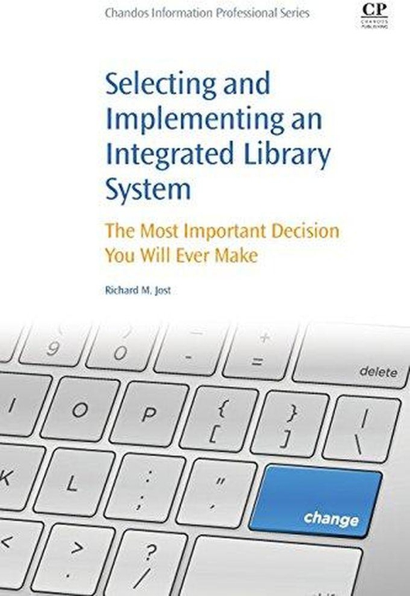 Selecting and Implementing an Integrated Library System: The Most Important Decision You Will Ever Make