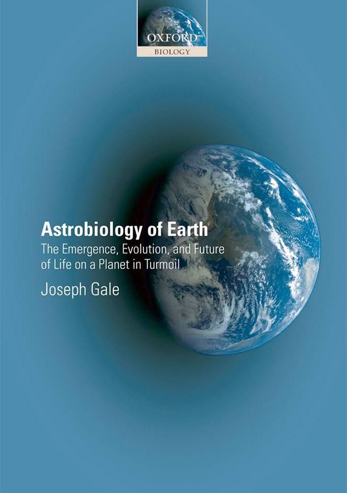 Astrobiology of Earth The Emergence, Evolution and Future of Life on a Planet in Turmoil by Joseph Gale - Paperback