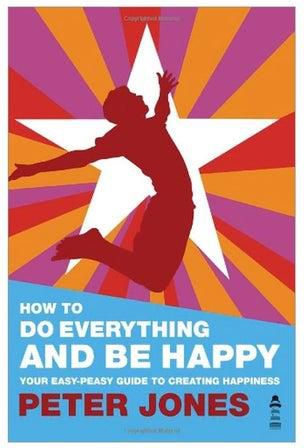 How To Do Everything And Be Happy: Your Easy-peasy Guide To Creating Happiness Paperback English by Peter Jones - 30 May 2011