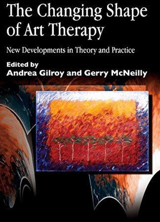 The Changing Shape of Art Therapy: New Developments in Theory and Practice