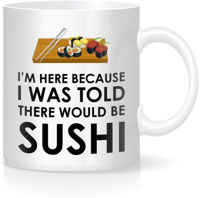 MCM10 - FMstyles I'm Here Because I Was Told There Would Be Sushi White Mug
