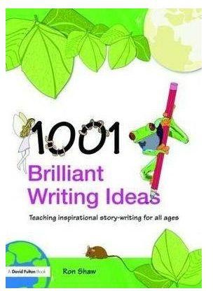 1001 Brilliant Writing Ideas : Teaching Inspirational Story-Writing for All Ages