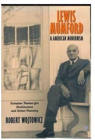 Lewis Mumford and American Modernism : Eutopian Theories for Architecture and Urban Planning