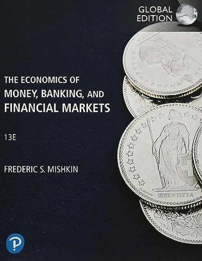 Pearson The Economics Of Money, Banking And Financial Markets, Global Edition ,Ed. :13