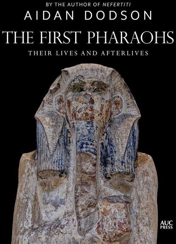 First Pharaohs Their Lives and Afterlives