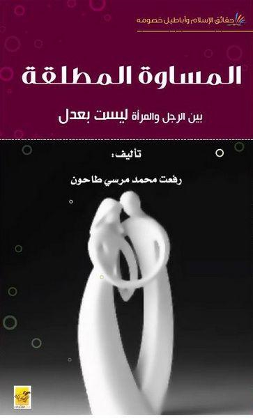كتاب المساواة المطلقة بين الرجل والمرأة ليست بعدل ,للمؤلف رفعت محمد طاحون
