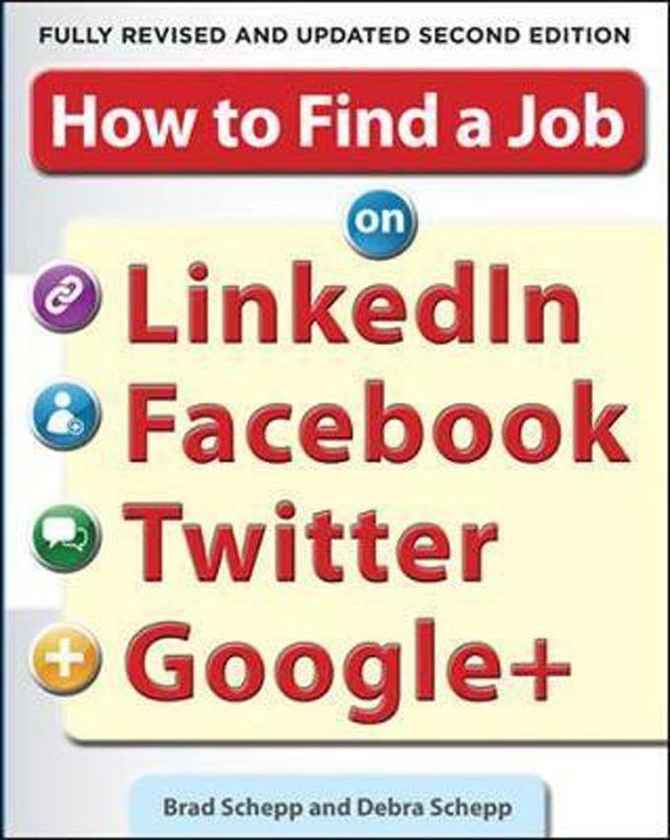 How to Find a Job on LinkedIn, Facebook, Twitter and Google+ 2/E