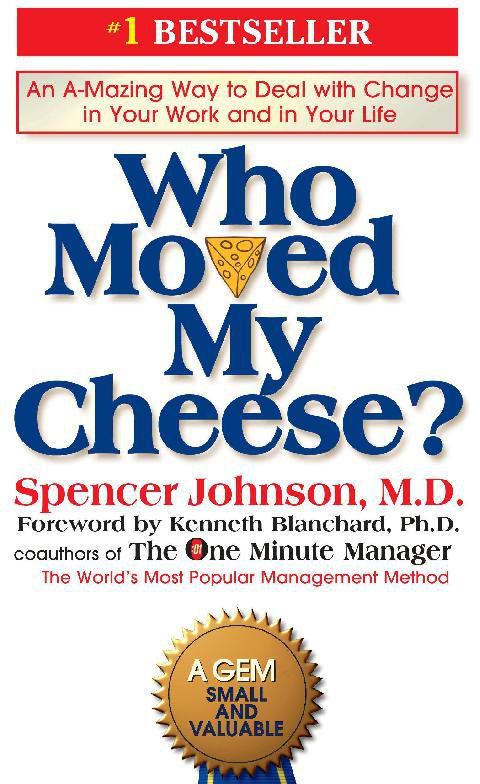 Who Moved My Cheese - An Amazing Way to Deal with Change in Your Work and in Your Life