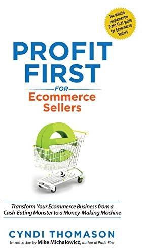 Profit First for Ecommerce Sellers: Transform Your Ecommerce Business from a Cash-Eating Monster to a Money-Making Machine