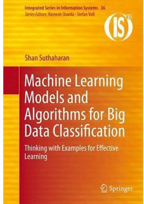 Machine Learning Models and Algorithms for Big Data Classification : Thinking with Examples for Effective Learning