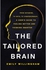 The Tailored Brain: From Ketamine To Ket o To Companionship A User'S Guide Tofeel ing Better And T