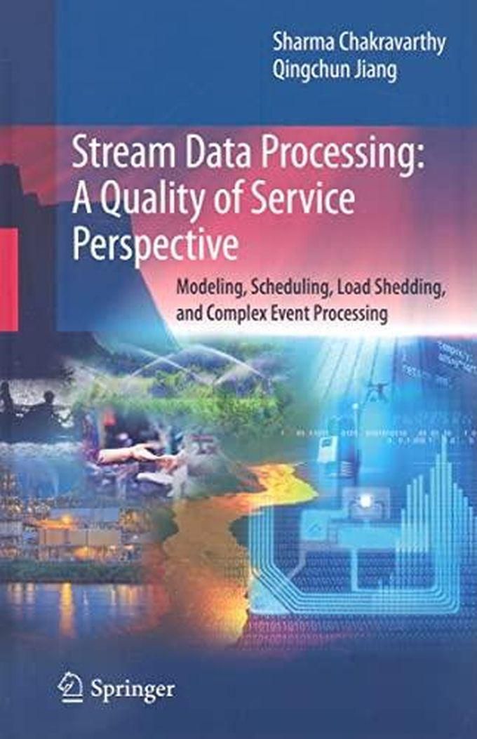 Stream Data Processing: A Quality of Service Perspective: Modeling, Scheduling, Load Shedding, and Complex Event Processing ,Ed. :1