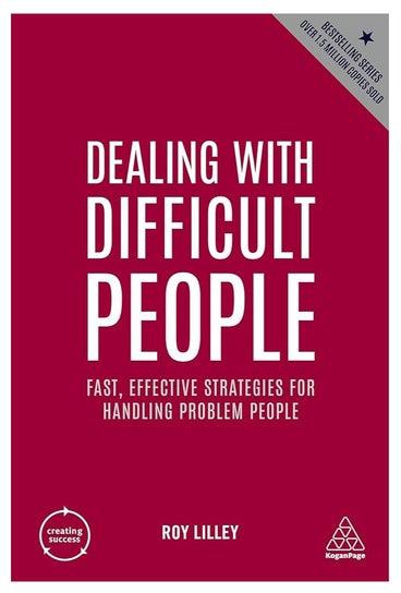 Dealing With Difficult People: Fast, Effective Strategies For Handling Problem People