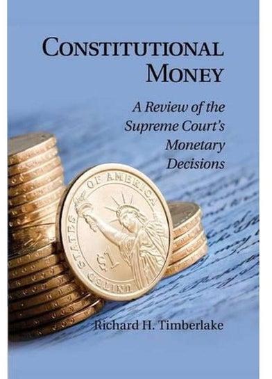 Constitutional Money A Review of the Supreme Court`s Monetary Decisions Ed 1