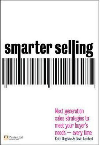 Smarter Selling : Next generation sales strategies to meet your buyer's needs - every time