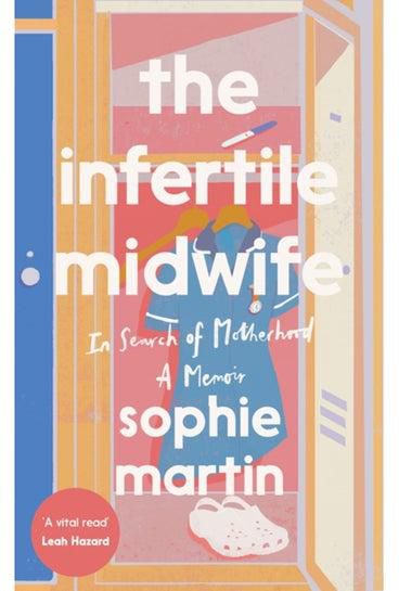 The Infertile Midwife : In Search of Motherhood - A Memoir