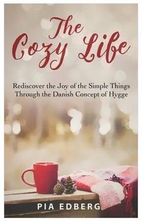 The Cozy Life: Rediscover The Joy Of The Simple Things Through The Danish Concept Of Hygge Paperback