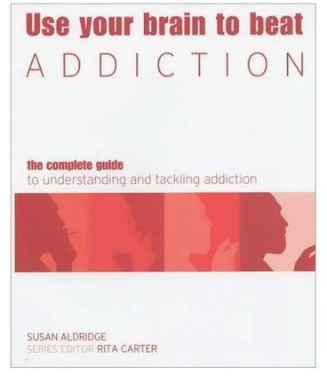 Use Your Brain To Beat Addiction: The Complete Guide To Understanding And Tackling Addiction Paperback