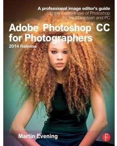 Generic Adobe Photoshop CC for Photographers, 2014 Release: A professional image editor`s guide to the creative use of ,Ed. :2