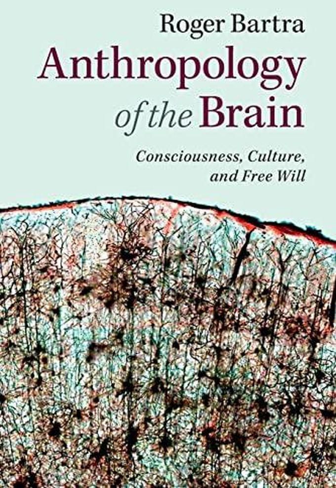 Cambridge University Press Anthropology of the Brain: Consciousness, Culture, and Free Will ,Ed. :1