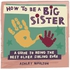 How to Be a Big Sister: A Guide to Being the Best Older Sibl