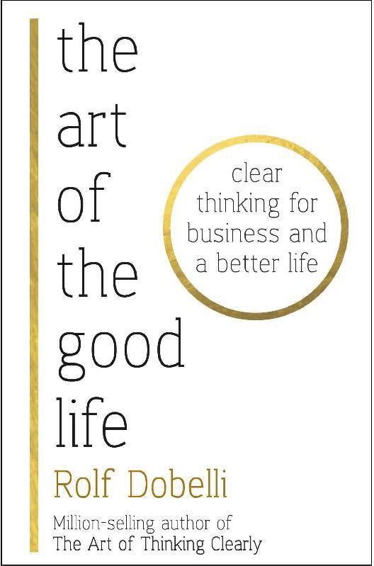 The Art of The Good Life - Clear Thinking for Business and a Better Life
